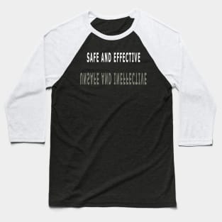 SAFE AND EFFECTIVE | UNSAFE AND INEFFECTIVE Baseball T-Shirt